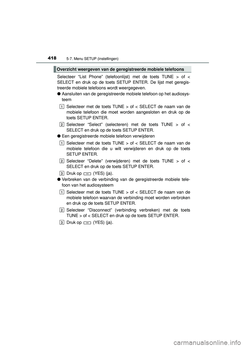 TOYOTA HILUX 2016  Instructieboekje (in Dutch) 4185-7. Menu SETUP (instellingen)
HILUX_OM_OM0K269E_(EE)
Selecteer “List Phone” (telefoonlijst) met de toets TUNE > of <
SELECT en druk op de toets SETUP ENTER. De lijst met geregis-
treerde mobie