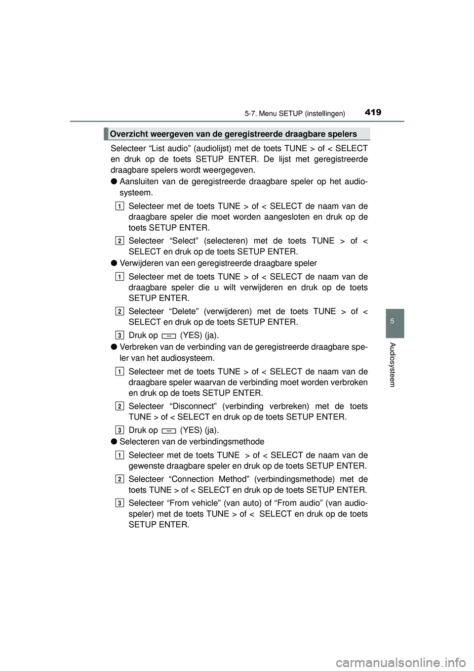 TOYOTA HILUX 2016  Instructieboekje (in Dutch) 4195-7. Menu SETUP (instellingen)
5
Audiosysteem
HILUX_OM_OM0K269E_(EE)
Selecteer “List audio” (audiolijst) met de toets TUNE > of < SELECT
en druk op de toets SETUP ENTE R. De lijst met geregistr