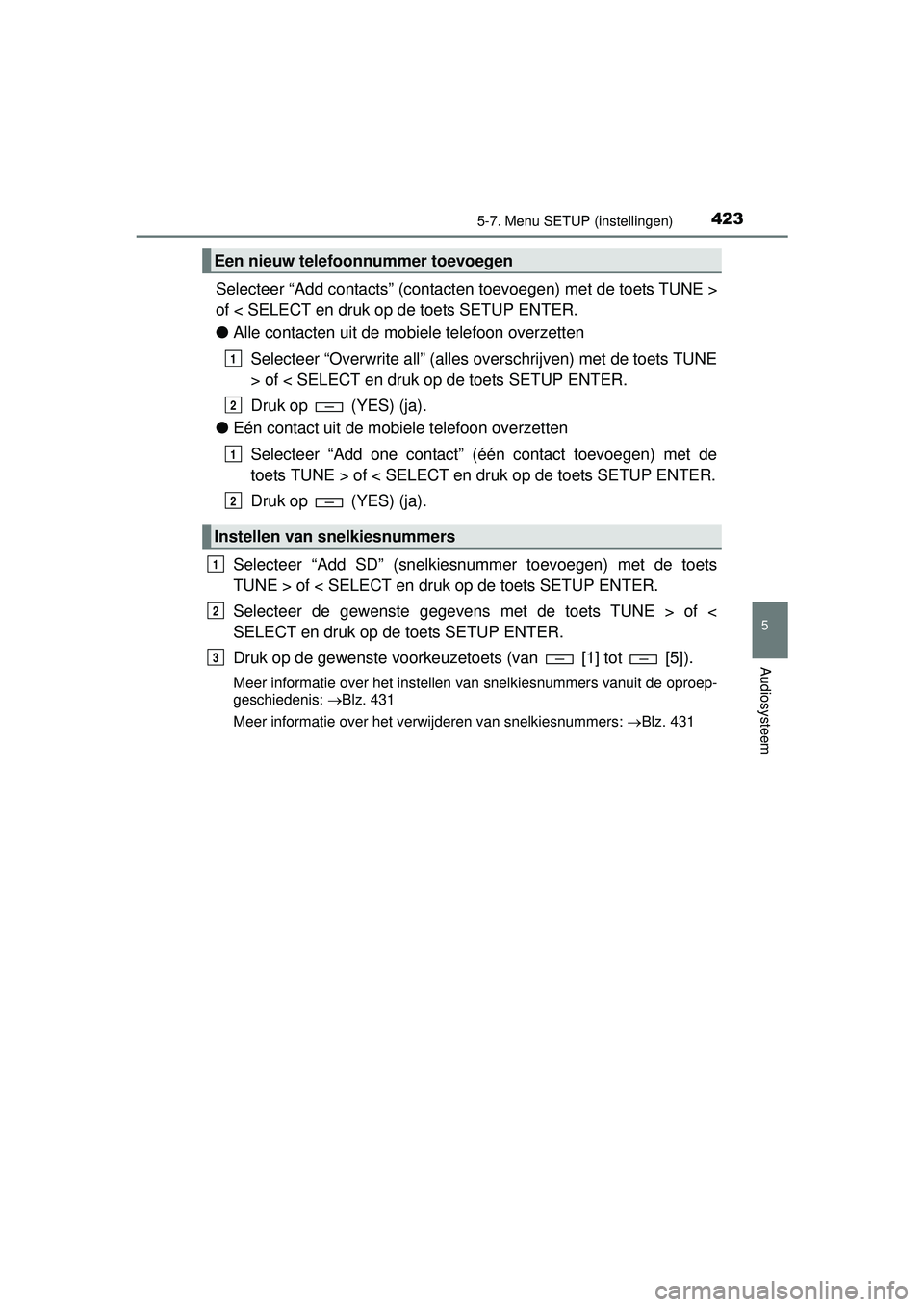 TOYOTA HILUX 2016  Instructieboekje (in Dutch) 4235-7. Menu SETUP (instellingen)
5
Audiosysteem
HILUX_OM_OM0K269E_(EE)
Selecteer “Add contacts” (contacten toevoegen) met de toets TUNE >
of < SELECT en druk op de toets SETUP ENTER.
● Alle con