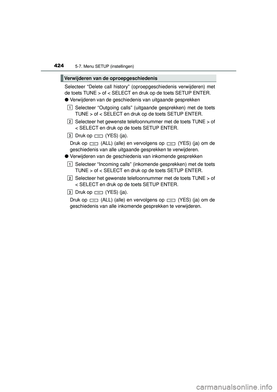 TOYOTA HILUX 2016  Instructieboekje (in Dutch) 4245-7. Menu SETUP (instellingen)
HILUX_OM_OM0K269E_(EE)
Selecteer “Delete call history” (oproepgeschiedenis verwijderen) met
de toets TUNE > of < SELECT en druk op de toets SETUP ENTER.
●Verwij