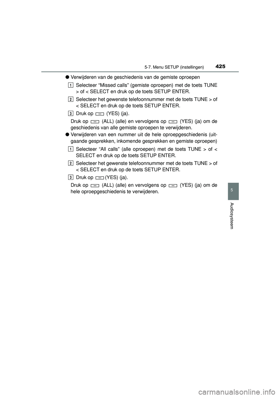TOYOTA HILUX 2016  Instructieboekje (in Dutch) 4255-7. Menu SETUP (instellingen)
5
Audiosysteem
HILUX_OM_OM0K269E_(EE)
●Verwijderen van de geschiedenis van de gemiste oproepen
Selecteer “Missed calls” (gemiste oproepen) met de toets TUNE
> o