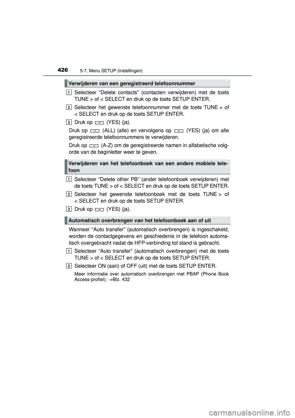 TOYOTA HILUX 2016  Instructieboekje (in Dutch) 4265-7. Menu SETUP (instellingen)
HILUX_OM_OM0K269E_(EE)
Selecteer “Delete contacts” (contacten verwijderen) met de toets
TUNE > of < SELECT en druk op de toets SETUP ENTER.
Selecteer het gewenste