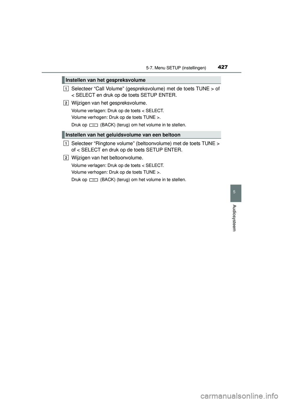 TOYOTA HILUX 2016  Instructieboekje (in Dutch) 4275-7. Menu SETUP (instellingen)
5
Audiosysteem
HILUX_OM_OM0K269E_(EE)
Selecteer “Call Volume” (gespreksvolume) met de toets TUNE > of
< SELECT en druk op de toets SETUP ENTER.
Wijzigen van het g