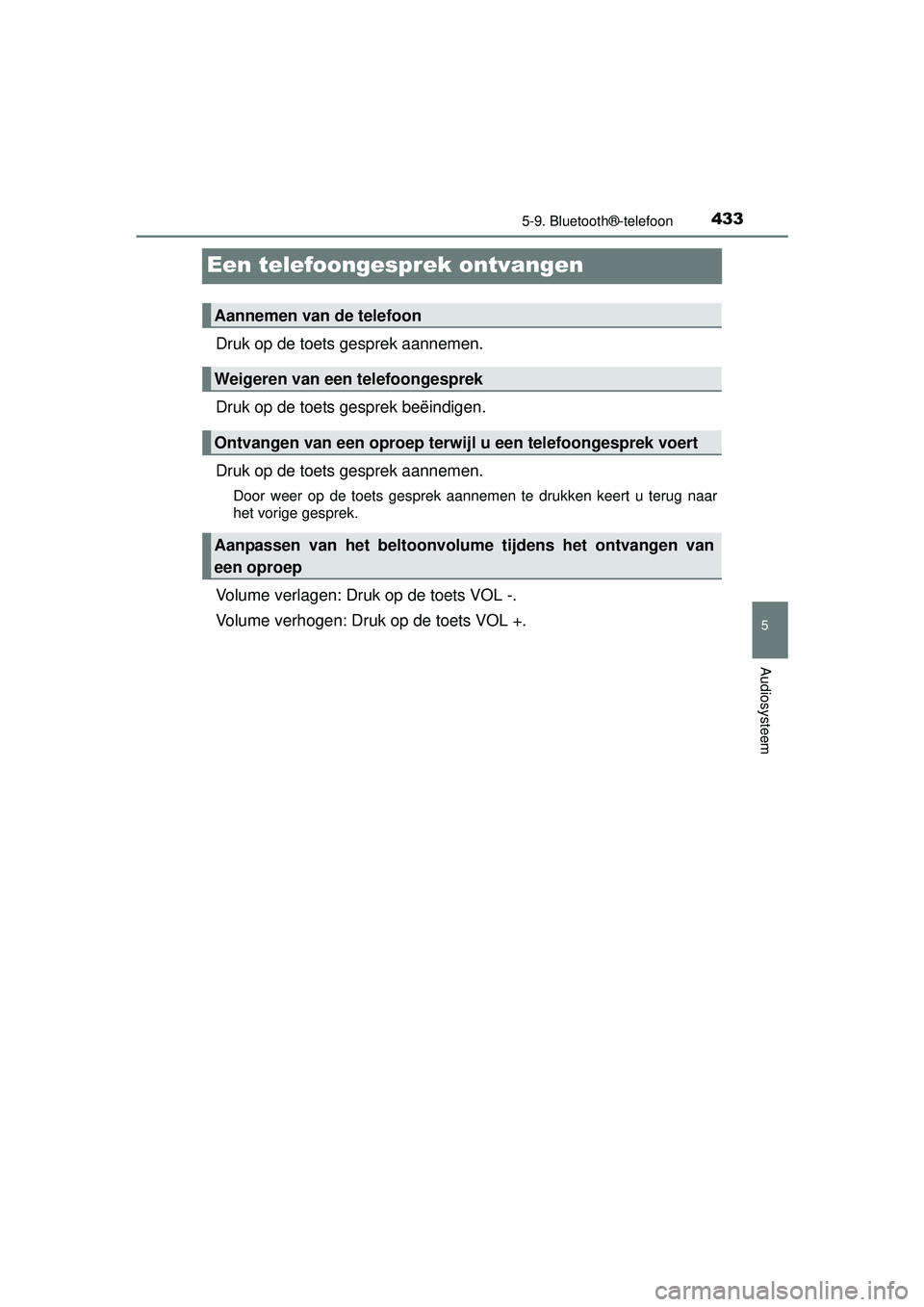 TOYOTA HILUX 2016 Instructieboekje (in Dutch) 433
5
5-9. Bluetooth®-telefoon
Audiosysteem
HILUX_OM_OM0K269E_(EE)
Een telefoongesprek ontvangen
Druk op de toets gesprek aannemen.
Druk op de toets gesprek beëindigen.
Druk op de toets gesprek aann TOYOTA HILUX 2016 Instructieboekje (in Dutch) 433
5
5-9. Bluetooth®-telefoon
Audiosysteem
HILUX_OM_OM0K269E_(EE)
Een telefoongesprek ontvangen
Druk op de toets gesprek aannemen.
Druk op de toets gesprek beëindigen.
Druk op de toets gesprek aann