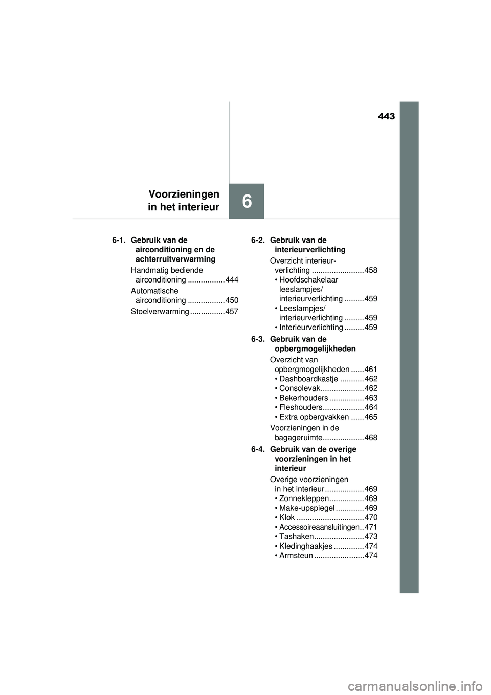 TOYOTA HILUX 2016  Instructieboekje (in Dutch) 443
6
Voorzieningen
in het interieur
HILUX_OM_OM0K269E_(EE) 6-1. Gebruik van de 
airconditioning en de 
achterruitverwarming
Handmatig bediende  airconditioning ................. 444
Automatische  air
