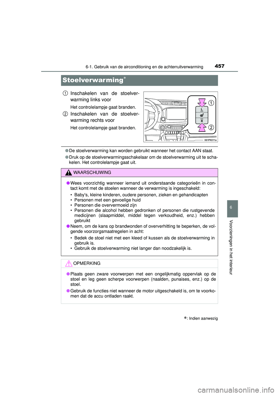 TOYOTA HILUX 2016  Instructieboekje (in Dutch) 4576-1. Gebruik van de airconditioning en de achterruitverwarming
HILUX_OM_OM0K269E_(EE)
6
Voorzieningen in het interieur
Stoelverwarming
Inschakelen van de stoelver-
warming links voor
Het control
