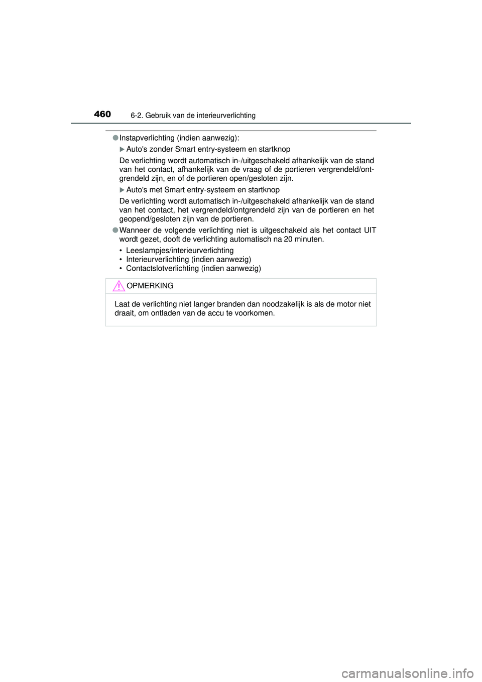 TOYOTA HILUX 2016  Instructieboekje (in Dutch) 4606-2. Gebruik van de interieurverlichting
HILUX_OM_OM0K269E_(EE)
●Instapverlichting (indien aanwezig):
Autos zonder Smart entry-systeem en startknop
De verlichting wordt automatisch in-/uitges