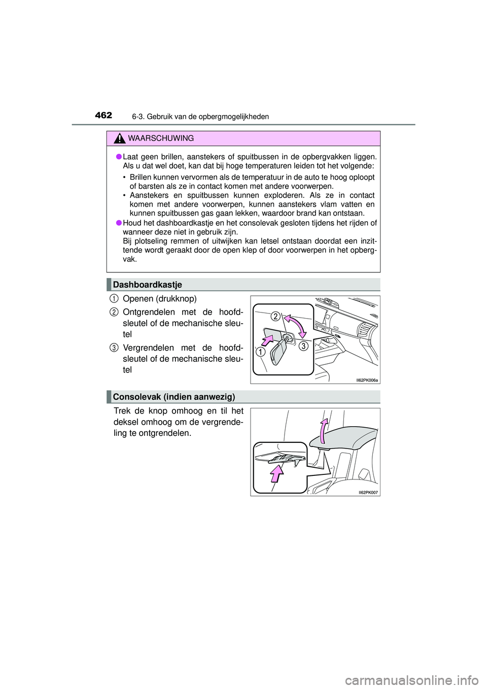 TOYOTA HILUX 2016  Instructieboekje (in Dutch) 462
HILUX_OM_OM0K269E_(EE)
6-3. Gebruik van de opbergmogelijkheden
Openen (drukknop)
Ontgrendelen met de hoofd-
sleutel of de mechanische sleu-
tel
Vergrendelen met de hoofd-
sleutel of de mechanische