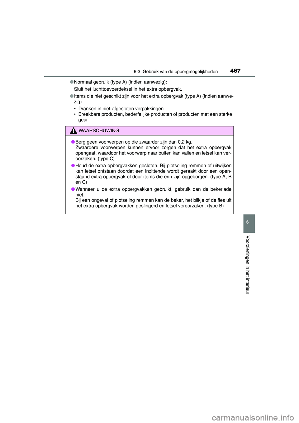 TOYOTA HILUX 2016  Instructieboekje (in Dutch) 4676-3. Gebruik van de opbergmogelijkheden
HILUX_OM_OM0K269E_(EE)
6
Voorzieningen in het interieur
●Normaal gebruik (type A) (indien aanwezig):
Sluit het luchttoevoerdeksel in het extra opbergvak.
