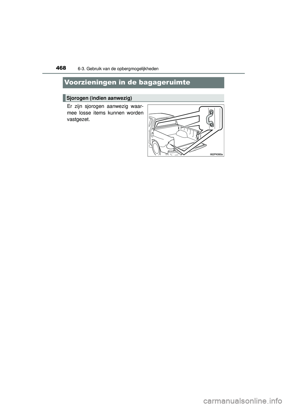 TOYOTA HILUX 2016  Instructieboekje (in Dutch) 4686-3. Gebruik van de opbergmogelijkheden
HILUX_OM_OM0K269E_(EE)
Voorzieningen in de bagageruimte
Er zijn sjorogen aanwezig waar-
mee losse items kunnen worden
vastgezet.
Sjorogen (indien aanwezig)
H