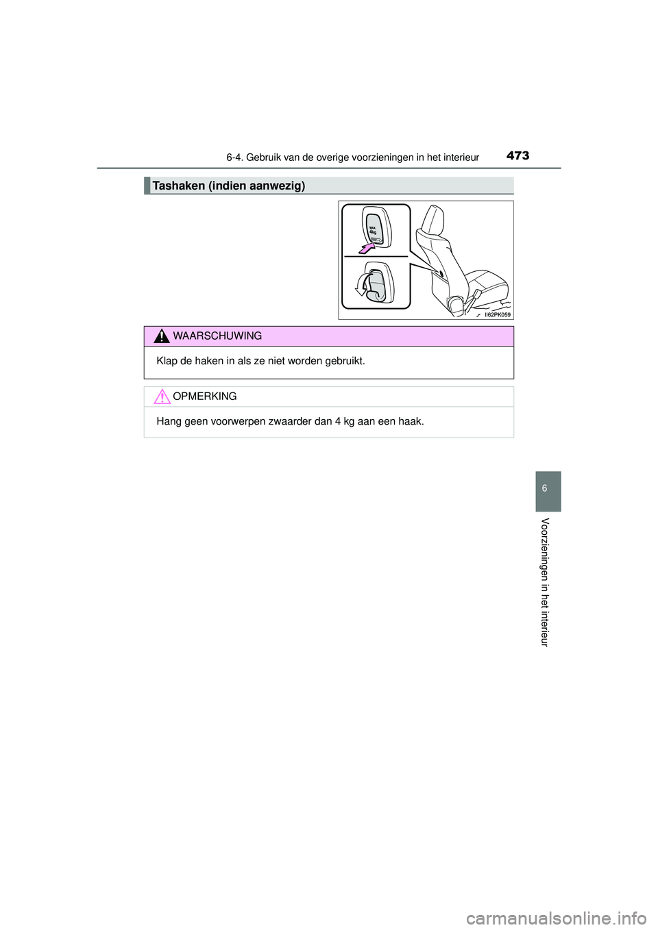 TOYOTA HILUX 2016 Instructieboekje (in Dutch) 4736-4. Gebruik van de overige voorzieningen in het interieur
HILUX_OM_OM0K269E_(EE)
6
Voorzieningen in het interieur
Tashaken (indien aanwezig)
WAARSCHUWING
Klap de haken in als ze niet worden gebrui TOYOTA HILUX 2016 Instructieboekje (in Dutch) 4736-4. Gebruik van de overige voorzieningen in het interieur
HILUX_OM_OM0K269E_(EE)
6
Voorzieningen in het interieur
Tashaken (indien aanwezig)
WAARSCHUWING
Klap de haken in als ze niet worden gebrui