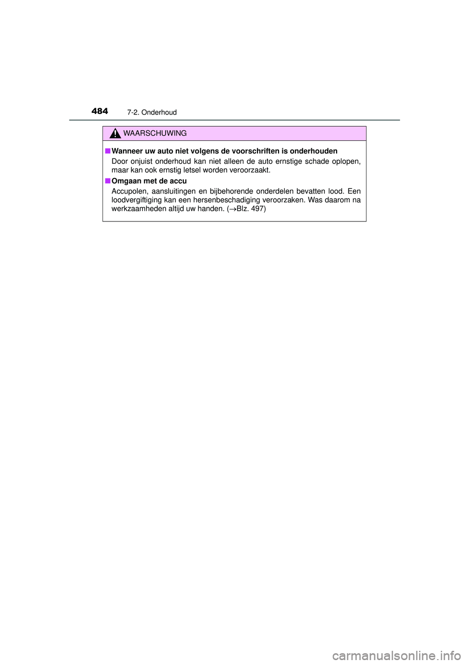 TOYOTA HILUX 2016  Instructieboekje (in Dutch) 4847-2. Onderhoud
HILUX_OM_OM0K269E_(EE)
WAARSCHUWING
■Wanneer uw auto niet volgens de voorschriften is onderhouden
Door onjuist onderhoud kan niet alleen de auto ernstige schade oplopen,
maar kan o