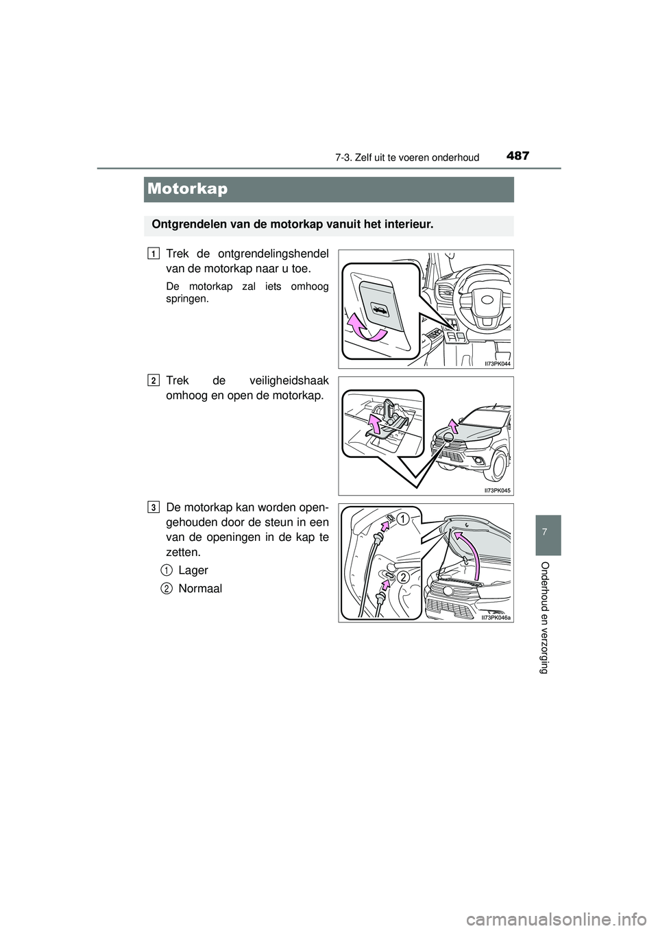 TOYOTA HILUX 2016  Instructieboekje (in Dutch) 4877-3. Zelf uit te voeren onderhoud
HILUX_OM_OM0K269E_(EE)
7
Onderhoud en verzorging
Motorkap
Trek de ontgrendelingshendel
van de motorkap naar u toe.
De motorkap zal iets omhoog
springen.
Trek de ve