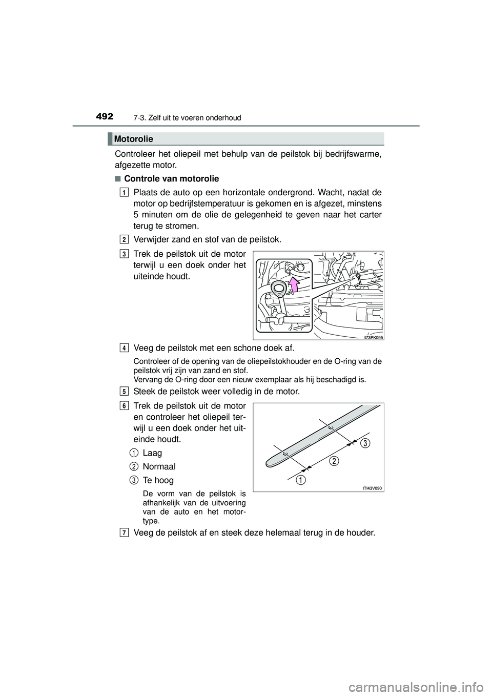 TOYOTA HILUX 2016 Instructieboekje (in Dutch) 4927-3. Zelf uit te voeren onderhoud
HILUX_OM_OM0K269E_(EE)
Controleer het oliepeil met behulp van de peilstok bij bedrijfswarme,
afgezette motor.
■Controle van motoroliePlaats de auto op een horizo TOYOTA HILUX 2016 Instructieboekje (in Dutch) 4927-3. Zelf uit te voeren onderhoud
HILUX_OM_OM0K269E_(EE)
Controleer het oliepeil met behulp van de peilstok bij bedrijfswarme,
afgezette motor.
■Controle van motoroliePlaats de auto op een horizo