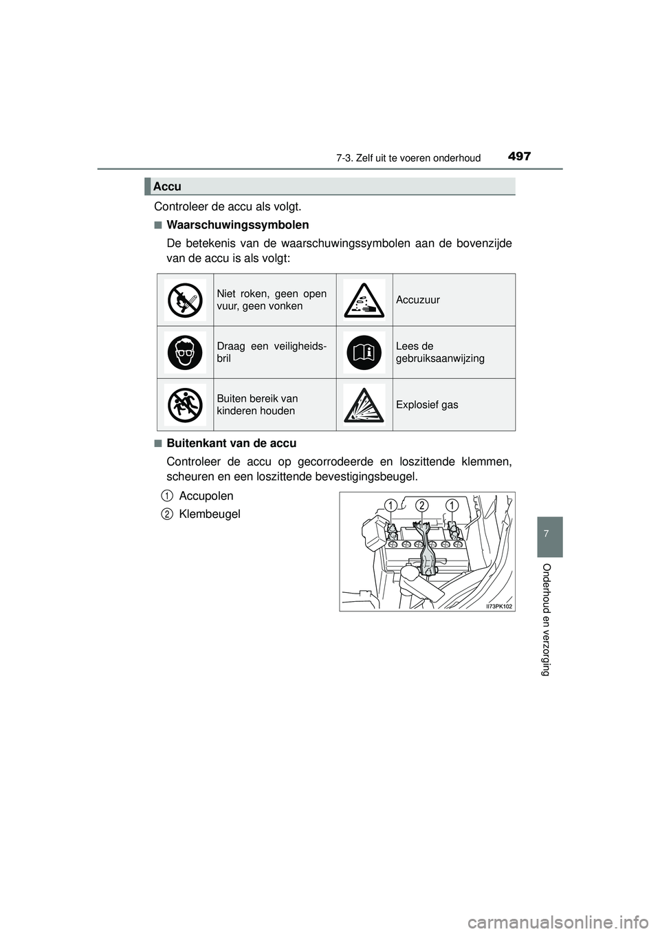 TOYOTA HILUX 2016 Instructieboekje (in Dutch) 4977-3. Zelf uit te voeren onderhoud
HILUX_OM_OM0K269E_(EE)
7
Onderhoud en verzorging
Controleer de accu als volgt.
■Waarschuwingssymbolen
De betekenis van de waarschuwingssymbolen aan de bovenzijde TOYOTA HILUX 2016 Instructieboekje (in Dutch) 4977-3. Zelf uit te voeren onderhoud
HILUX_OM_OM0K269E_(EE)
7
Onderhoud en verzorging
Controleer de accu als volgt.
■Waarschuwingssymbolen
De betekenis van de waarschuwingssymbolen aan de bovenzijde