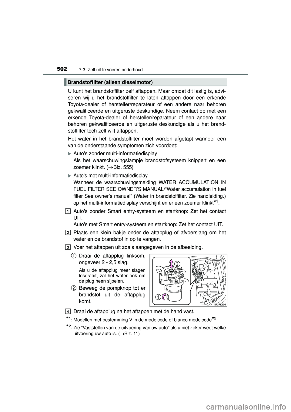 TOYOTA HILUX 2016 Instructieboekje (in Dutch) 5027-3. Zelf uit te voeren onderhoud
HILUX_OM_OM0K269E_(EE)
U kunt het brandstoffilter zelf aftappen. Maar omdat dit lastig is, advi-
seren wij u het brandstoffilter te laten aftappen door een erkende TOYOTA HILUX 2016 Instructieboekje (in Dutch) 5027-3. Zelf uit te voeren onderhoud
HILUX_OM_OM0K269E_(EE)
U kunt het brandstoffilter zelf aftappen. Maar omdat dit lastig is, advi-
seren wij u het brandstoffilter te laten aftappen door een erkende
