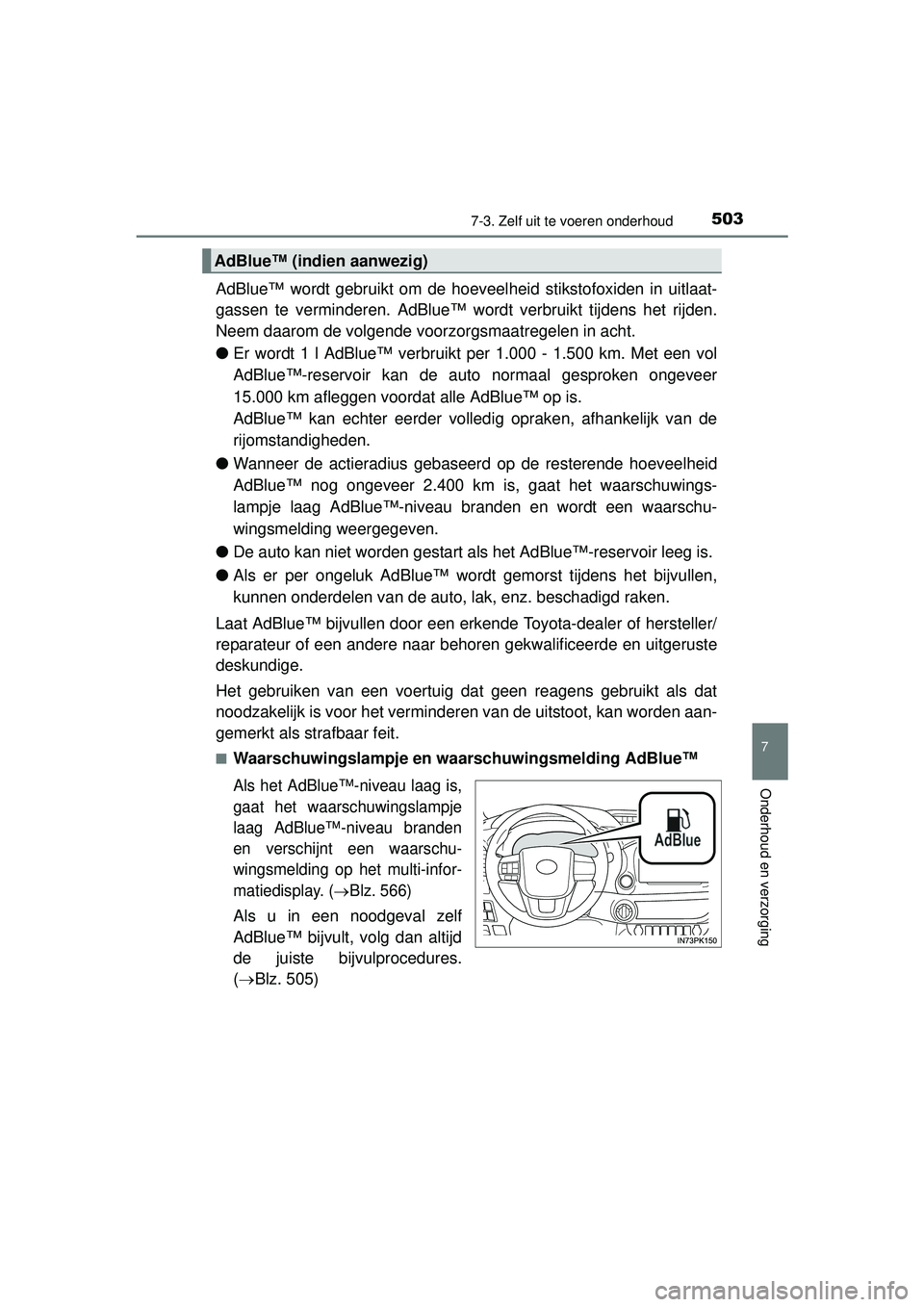 TOYOTA HILUX 2016 Instructieboekje (in Dutch) 5037-3. Zelf uit te voeren onderhoud
HILUX_OM_OM0K269E_(EE)
7
Onderhoud en verzorging
AdBlue™ wordt gebruikt om de hoeveelheid stikstofoxiden in uitlaat-
gassen te verminderen. AdBlue™ word t verb TOYOTA HILUX 2016 Instructieboekje (in Dutch) 5037-3. Zelf uit te voeren onderhoud
HILUX_OM_OM0K269E_(EE)
7
Onderhoud en verzorging
AdBlue™ wordt gebruikt om de hoeveelheid stikstofoxiden in uitlaat-
gassen te verminderen. AdBlue™ word t verb