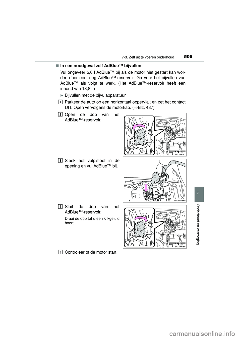 TOYOTA HILUX 2016 Instructieboekje (in Dutch) 5057-3. Zelf uit te voeren onderhoud
HILUX_OM_OM0K269E_(EE)
7
Onderhoud en verzorging
■In een noodgeval zelf AdBlue™ bijvullen
Vul ongeveer 5,0 l AdBlue™ bij als de motor niet gestart kan wor-
d TOYOTA HILUX 2016 Instructieboekje (in Dutch) 5057-3. Zelf uit te voeren onderhoud
HILUX_OM_OM0K269E_(EE)
7
Onderhoud en verzorging
■In een noodgeval zelf AdBlue™ bijvullen
Vul ongeveer 5,0 l AdBlue™ bij als de motor niet gestart kan wor-
d