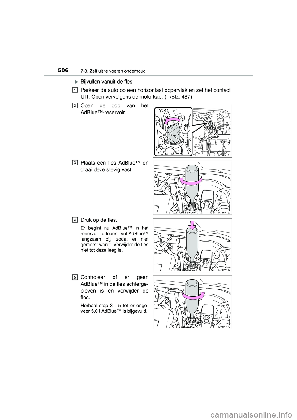 TOYOTA HILUX 2016 Instructieboekje (in Dutch) 5067-3. Zelf uit te voeren onderhoud
HILUX_OM_OM0K269E_(EE)
Bijvullen vanuit de fles
Parkeer de auto op een horizontaal oppervlak en zet het contact
UIT. Open vervolgens de motorkap. (Blz. 487)
TOYOTA HILUX 2016 Instructieboekje (in Dutch) 5067-3. Zelf uit te voeren onderhoud
HILUX_OM_OM0K269E_(EE)
Bijvullen vanuit de fles
Parkeer de auto op een horizontaal oppervlak en zet het contact
UIT. Open vervolgens de motorkap. (Blz. 487)
