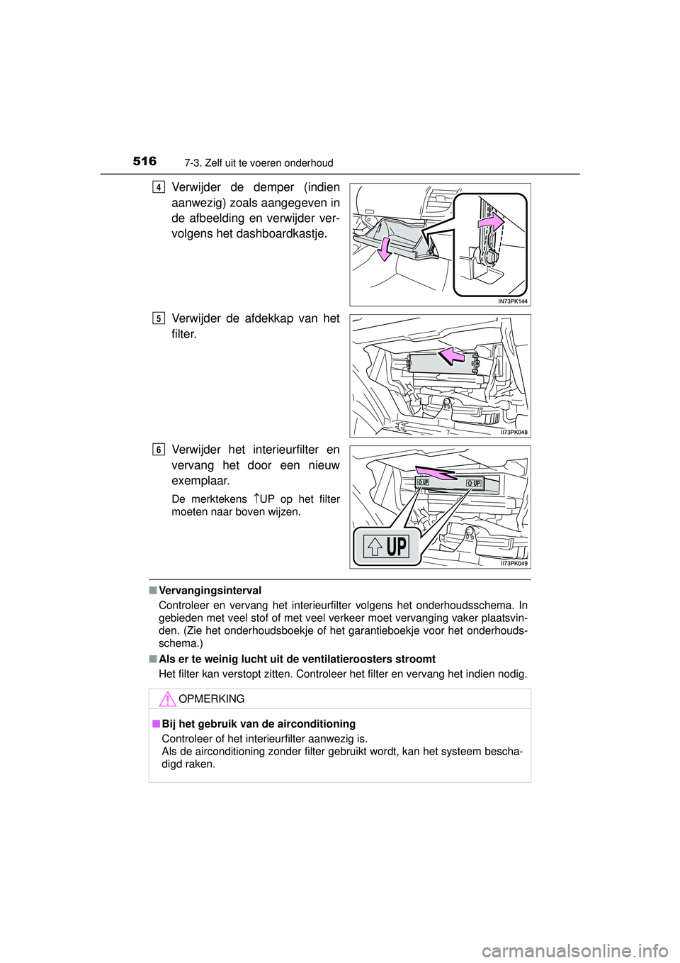 TOYOTA HILUX 2016  Instructieboekje (in Dutch) 5167-3. Zelf uit te voeren onderhoud
HILUX_OM_OM0K269E_(EE)
Verwijder de demper (indien
aanwezig) zoals aangegeven in
de afbeelding en verwijder ver-
volgens het dashboardkastje.
Verwijder de afdekkap