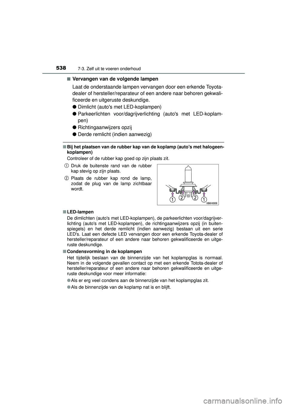 TOYOTA HILUX 2016 Instructieboekje (in Dutch) 5387-3. Zelf uit te voeren onderhoud
HILUX_OM_OM0K269E_(EE)■
Vervangen van de volgende lampen
Laat de onderstaande lampen vervangen door een erkende Toyota-
dealer of hersteller/reparateur of een an TOYOTA HILUX 2016 Instructieboekje (in Dutch) 5387-3. Zelf uit te voeren onderhoud
HILUX_OM_OM0K269E_(EE)■
Vervangen van de volgende lampen
Laat de onderstaande lampen vervangen door een erkende Toyota-
dealer of hersteller/reparateur of een an