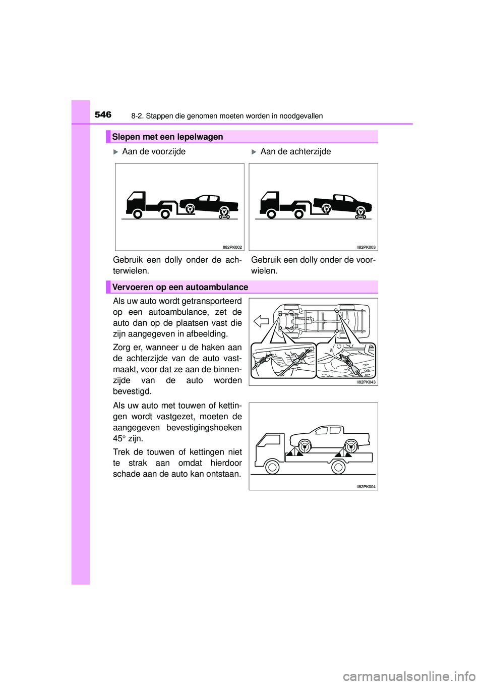 TOYOTA HILUX 2016 Instructieboekje (in Dutch) 5468-2. Stappen die genomen moeten worden in noodgevallen
HILUX_OM_OM0K269E_(EE)
Als uw auto wordt getransporteerd
op een autoambulance, zet de
auto dan op de plaatsen vast die
zijn aangegeven in afbe TOYOTA HILUX 2016 Instructieboekje (in Dutch) 5468-2. Stappen die genomen moeten worden in noodgevallen
HILUX_OM_OM0K269E_(EE)
Als uw auto wordt getransporteerd
op een autoambulance, zet de
auto dan op de plaatsen vast die
zijn aangegeven in afbe