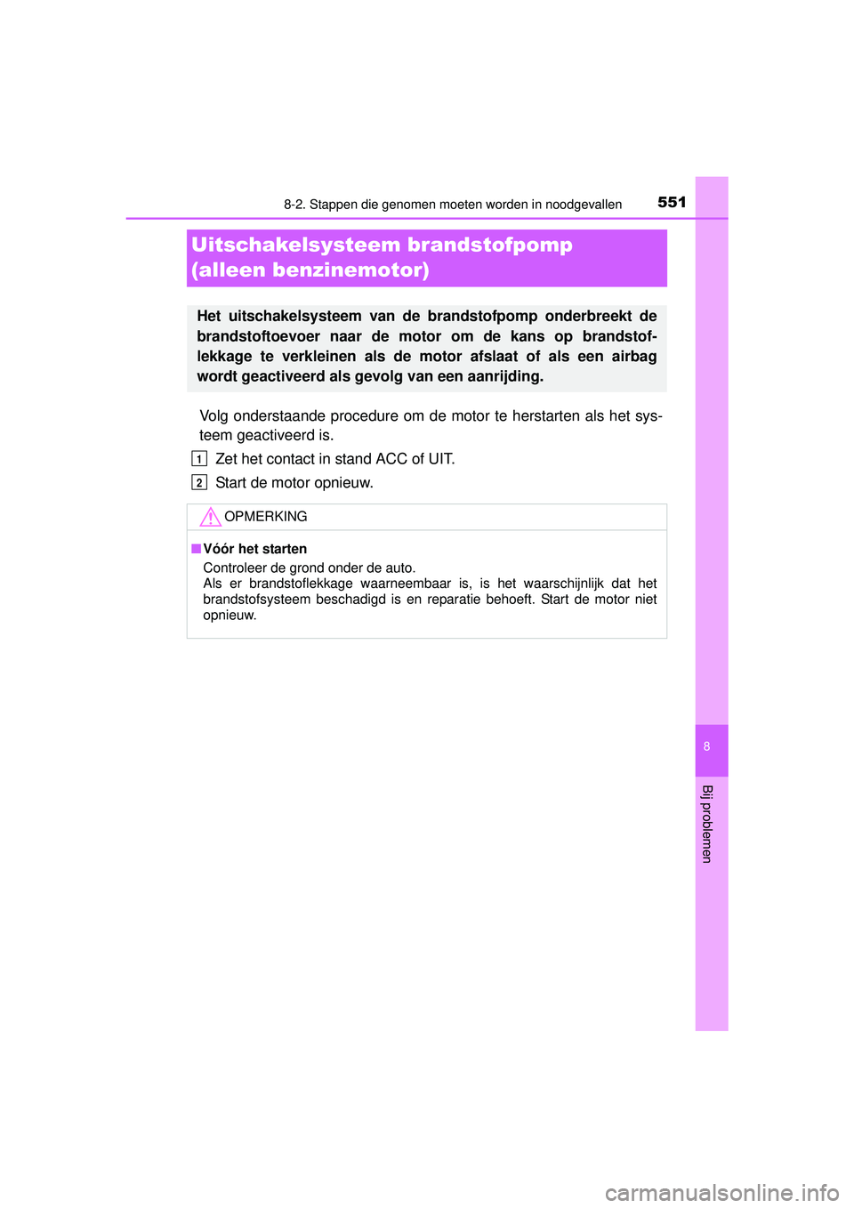 TOYOTA HILUX 2016 Instructieboekje (in Dutch) 5518-2. Stappen die genomen moeten worden in noodgevallen
HILUX_OM_OM0K269E_(EE)
8
Bij problemen
Uitschakelsysteem brandstofpomp
(alleen benzinemotor)
Volg onderstaande procedure om de motor te herst TOYOTA HILUX 2016 Instructieboekje (in Dutch) 5518-2. Stappen die genomen moeten worden in noodgevallen
HILUX_OM_OM0K269E_(EE)
8
Bij problemen
Uitschakelsysteem brandstofpomp
(alleen benzinemotor)
Volg onderstaande procedure om de motor te herst