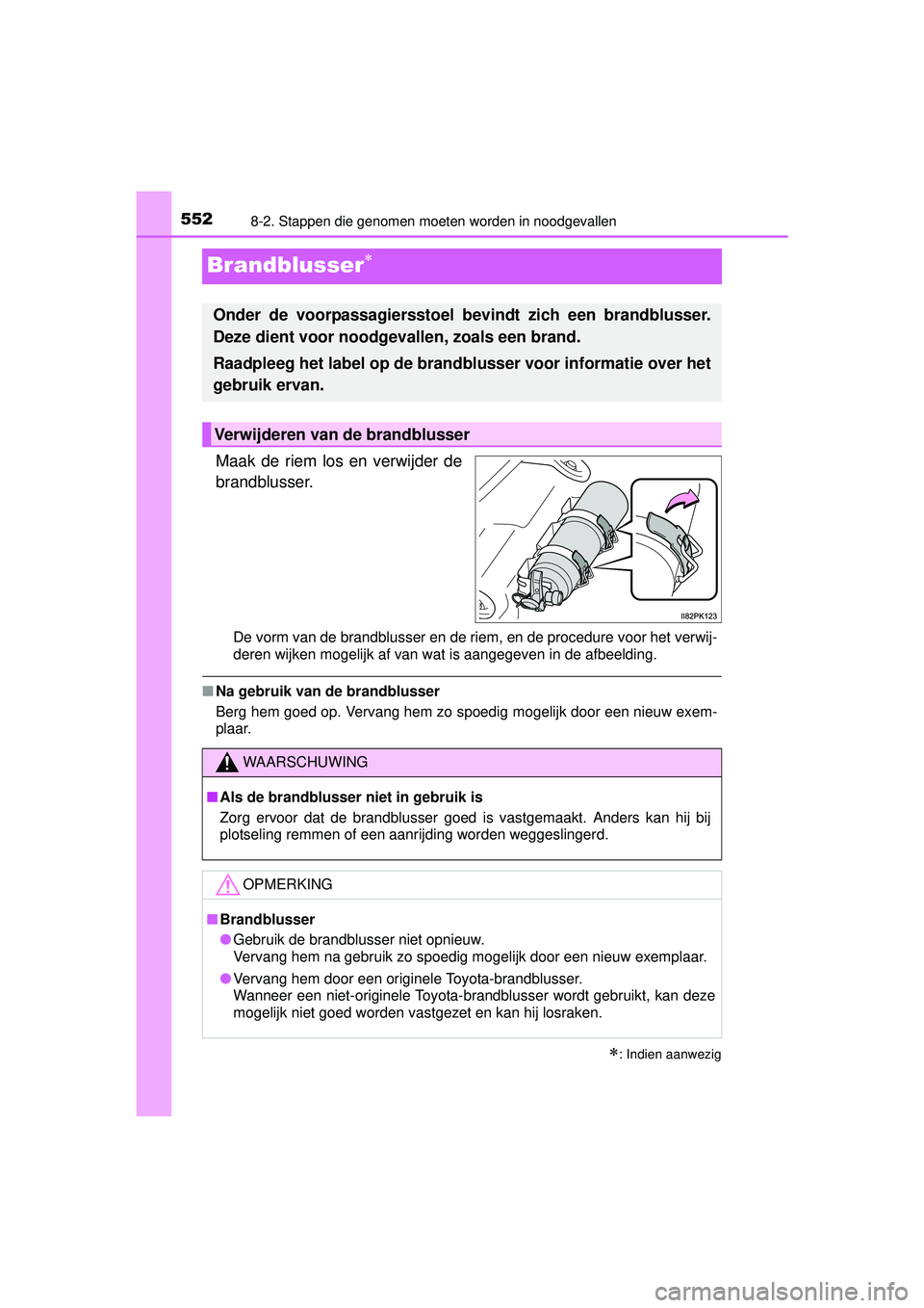 TOYOTA HILUX 2016 Instructieboekje (in Dutch) 5528-2. Stappen die genomen moeten worden in noodgevallen
HILUX_OM_OM0K269E_(EE)
Brandblusser
Maak de riem los en verwijder de
brandblusser.
De vorm van de brandblusser en de riem, en de procedure TOYOTA HILUX 2016 Instructieboekje (in Dutch) 5528-2. Stappen die genomen moeten worden in noodgevallen
HILUX_OM_OM0K269E_(EE)
Brandblusser
Maak de riem los en verwijder de
brandblusser.
De vorm van de brandblusser en de riem, en de procedure
