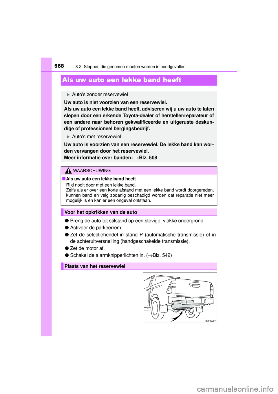 TOYOTA HILUX 2016 Instructieboekje (in Dutch) 5688-2. Stappen die genomen moeten worden in noodgevallen
HILUX_OM_OM0K269E_(EE)
Als uw auto een lekke band heeft
●Breng de auto tot stilstand op een stevige, vlakke ondergrond.
● Activeer de park TOYOTA HILUX 2016 Instructieboekje (in Dutch) 5688-2. Stappen die genomen moeten worden in noodgevallen
HILUX_OM_OM0K269E_(EE)
Als uw auto een lekke band heeft
●Breng de auto tot stilstand op een stevige, vlakke ondergrond.
● Activeer de park