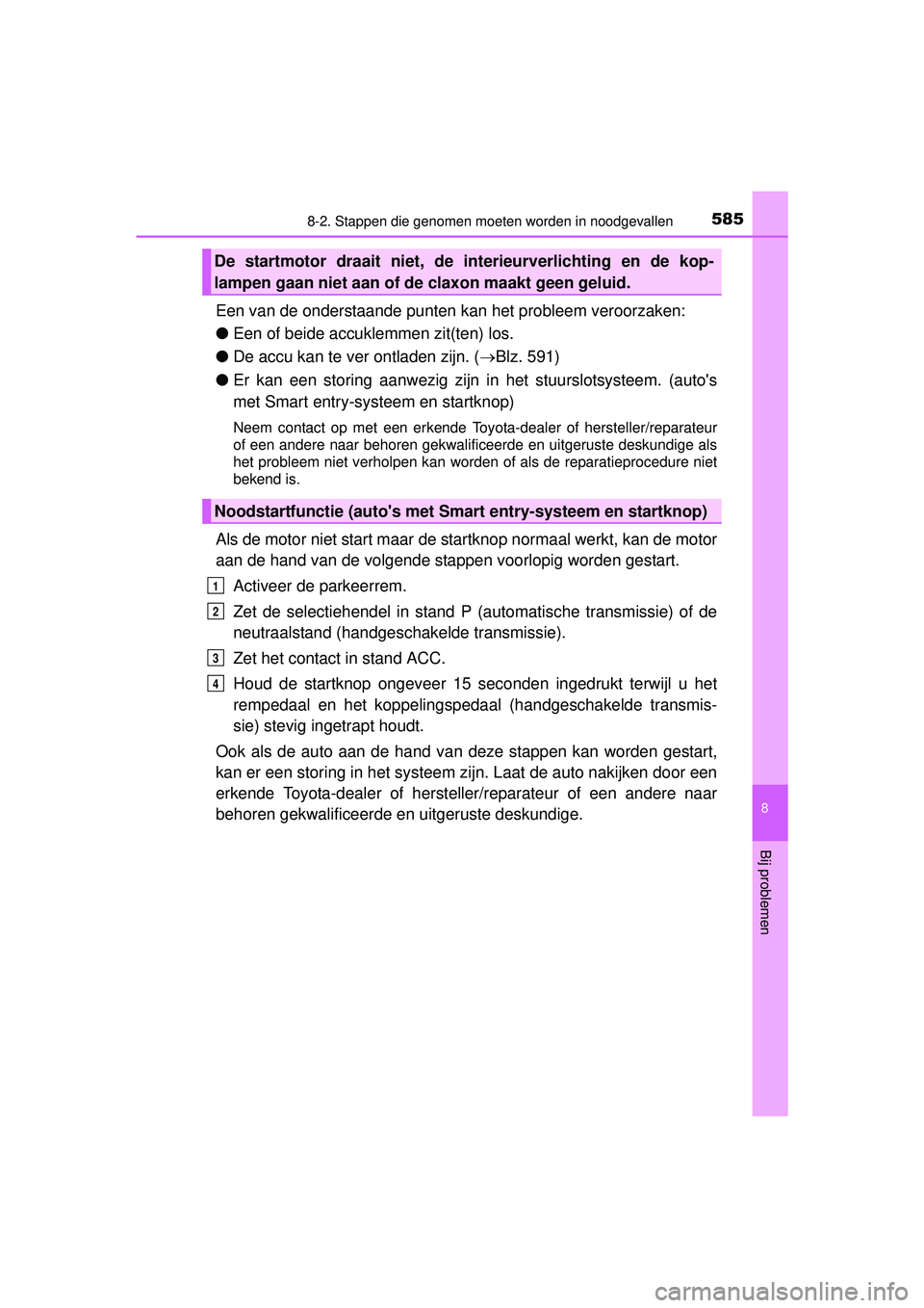 TOYOTA HILUX 2016 Instructieboekje (in Dutch) 5858-2. Stappen die genomen moeten worden in noodgevallen
HILUX_OM_OM0K269E_(EE)
8
Bij problemen
Een van de onderstaande punten kan het probleem veroorzaken:
● Een of beide accuklemmen zit(ten) los. TOYOTA HILUX 2016 Instructieboekje (in Dutch) 5858-2. Stappen die genomen moeten worden in noodgevallen
HILUX_OM_OM0K269E_(EE)
8
Bij problemen
Een van de onderstaande punten kan het probleem veroorzaken:
● Een of beide accuklemmen zit(ten) los.