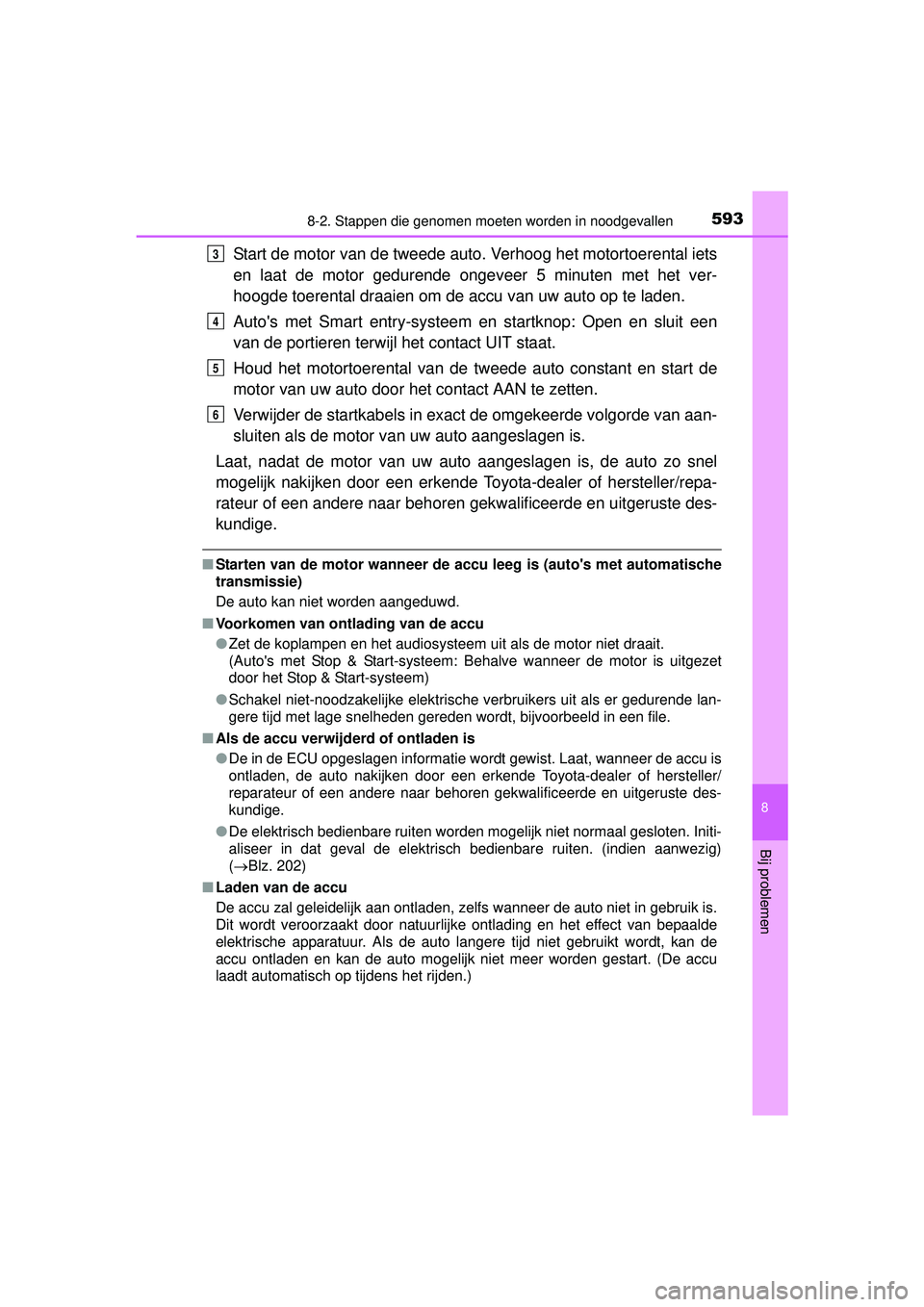 TOYOTA HILUX 2016 Instructieboekje (in Dutch) 5938-2. Stappen die genomen moeten worden in noodgevallen
HILUX_OM_OM0K269E_(EE)
8
Bij problemen
Start de motor van de tweede auto. Verhoog het motortoerental iets
en laat de motor gedurende ongeveer TOYOTA HILUX 2016 Instructieboekje (in Dutch) 5938-2. Stappen die genomen moeten worden in noodgevallen
HILUX_OM_OM0K269E_(EE)
8
Bij problemen
Start de motor van de tweede auto. Verhoog het motortoerental iets
en laat de motor gedurende ongeveer