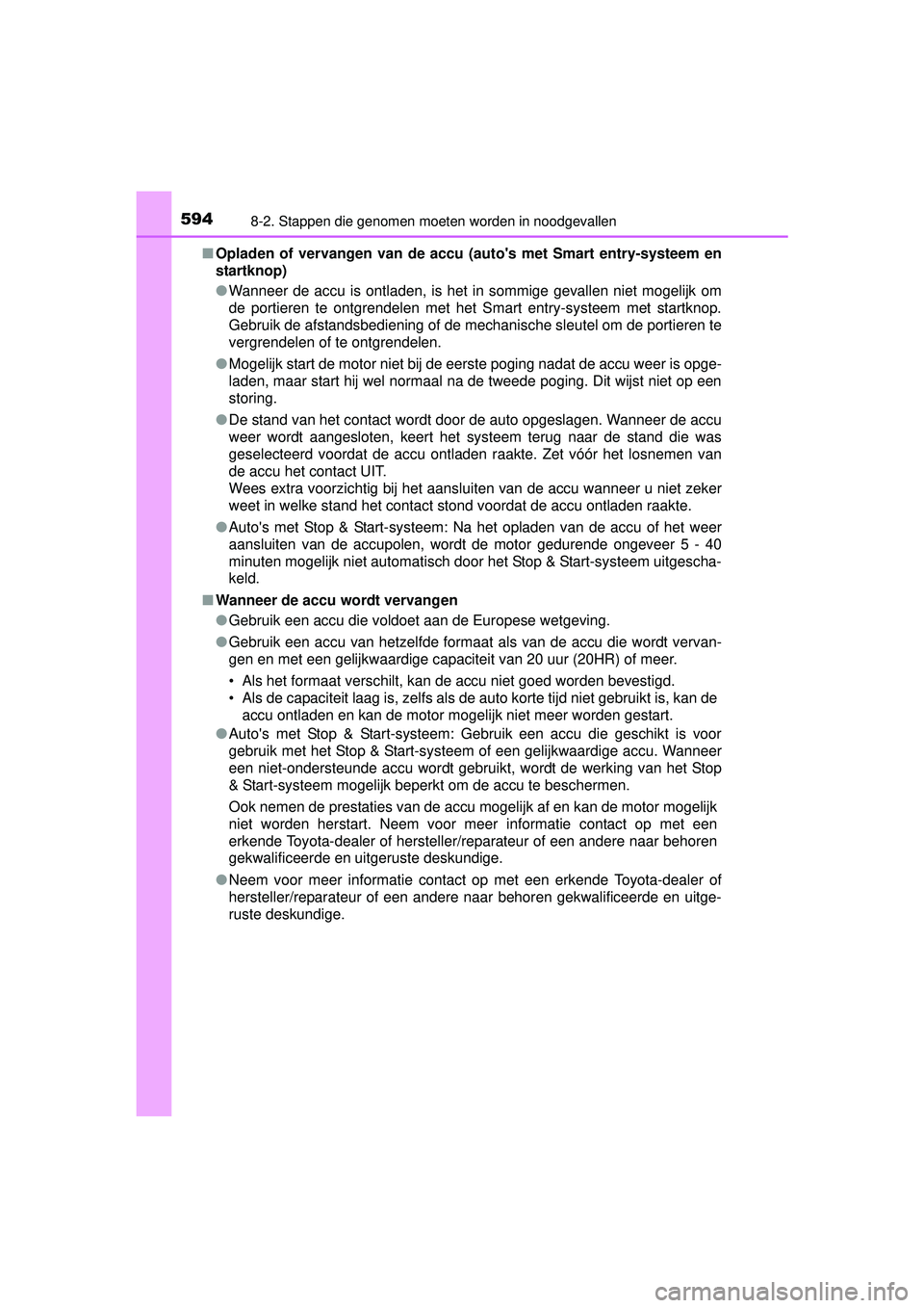 TOYOTA HILUX 2016 Instructieboekje (in Dutch) 5948-2. Stappen die genomen moeten worden in noodgevallen
HILUX_OM_OM0K269E_(EE)■
Opladen of vervangen van de accu (autos met Smart entry-systeem en
startknop)
●Wanneer de accu is ontladen, is he TOYOTA HILUX 2016 Instructieboekje (in Dutch) 5948-2. Stappen die genomen moeten worden in noodgevallen
HILUX_OM_OM0K269E_(EE)■
Opladen of vervangen van de accu (autos met Smart entry-systeem en
startknop)
●Wanneer de accu is ontladen, is he