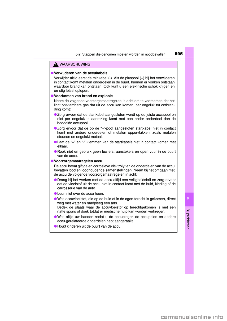 TOYOTA HILUX 2016 Instructieboekje (in Dutch) 5958-2. Stappen die genomen moeten worden in noodgevallen
HILUX_OM_OM0K269E_(EE)
8
Bij problemen
WAARSCHUWING
■Verwijderen van de accukabels
Verwijder altijd eerst de minkabel (-). Als de pluspool ( TOYOTA HILUX 2016 Instructieboekje (in Dutch) 5958-2. Stappen die genomen moeten worden in noodgevallen
HILUX_OM_OM0K269E_(EE)
8
Bij problemen
WAARSCHUWING
■Verwijderen van de accukabels
Verwijder altijd eerst de minkabel (-). Als de pluspool (