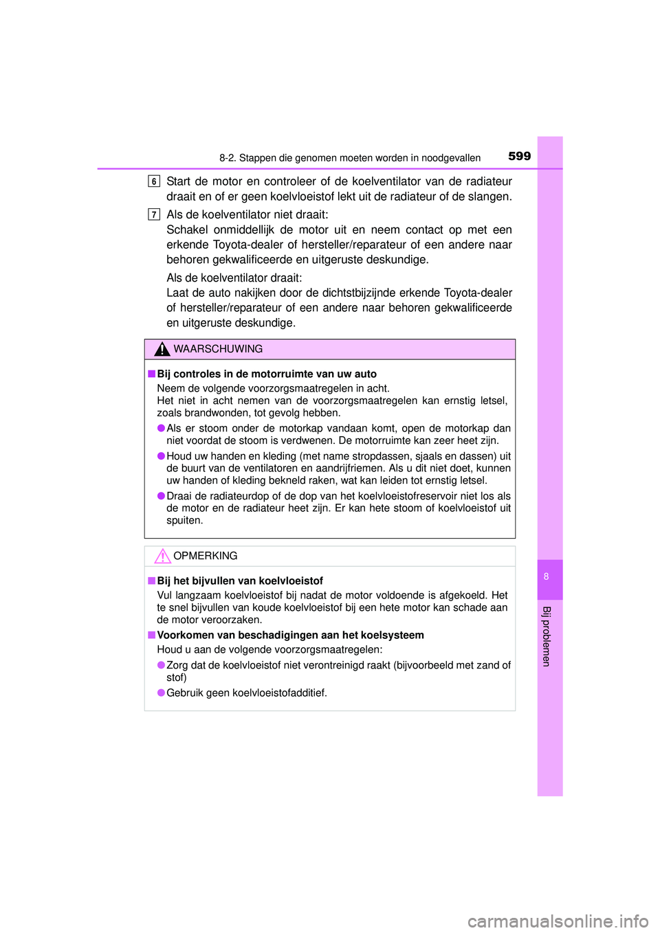 TOYOTA HILUX 2016 Instructieboekje (in Dutch) 5998-2. Stappen die genomen moeten worden in noodgevallen
HILUX_OM_OM0K269E_(EE)
8
Bij problemen
Start de motor en controleer of de koelventilator van de radiateur
draait en of er geen koelvloeistof l TOYOTA HILUX 2016 Instructieboekje (in Dutch) 5998-2. Stappen die genomen moeten worden in noodgevallen
HILUX_OM_OM0K269E_(EE)
8
Bij problemen
Start de motor en controleer of de koelventilator van de radiateur
draait en of er geen koelvloeistof l