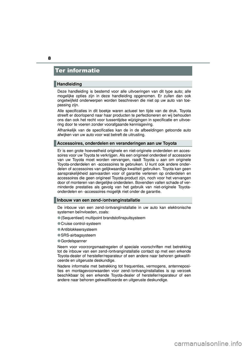 TOYOTA HILUX 2016  Instructieboekje (in Dutch) 8
HILUX_OM_OM0K269E_(EE)
Te r  i n fo r m at i e
Deze handleiding is bestemd voor alle uitvoeringen van dit type auto; alle
mogelijke opties zijn in deze handleiding opgenomen. Er zullen dan ook
onget