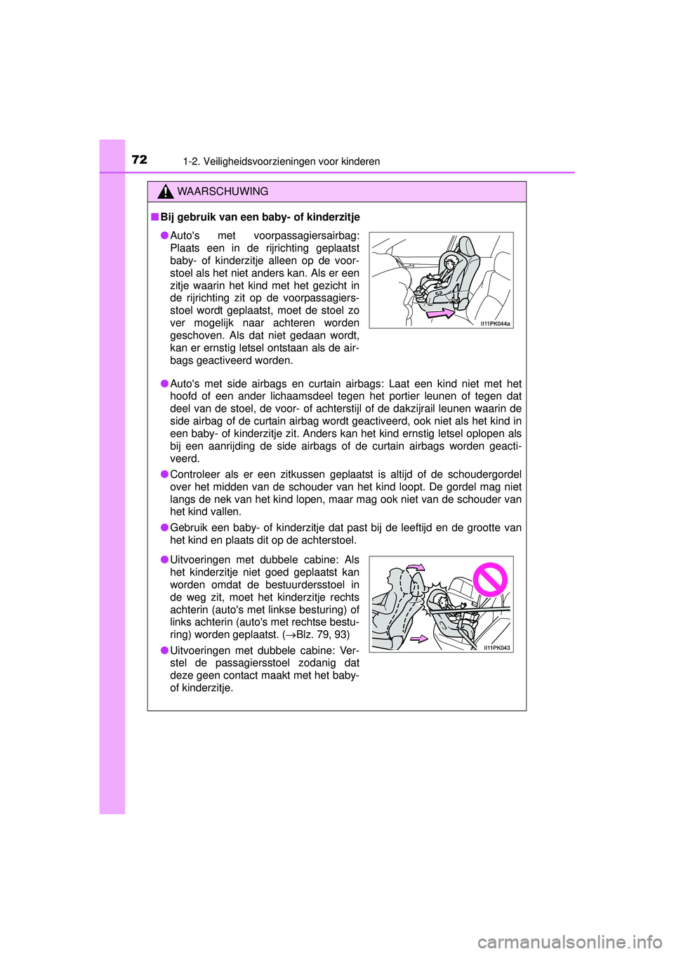 TOYOTA HILUX 2016 Instructieboekje (in Dutch) 721-2. Veiligheidsvoorzieningen voor kinderen
HILUX_OM_OM0K269E_(EE)
WAARSCHUWING
■Bij gebruik van een baby- of kinderzitje
● Autos met side airbags en curtain airbags: Laat een kind niet met het TOYOTA HILUX 2016 Instructieboekje (in Dutch) 721-2. Veiligheidsvoorzieningen voor kinderen
HILUX_OM_OM0K269E_(EE)
WAARSCHUWING
■Bij gebruik van een baby- of kinderzitje
● Autos met side airbags en curtain airbags: Laat een kind niet met het