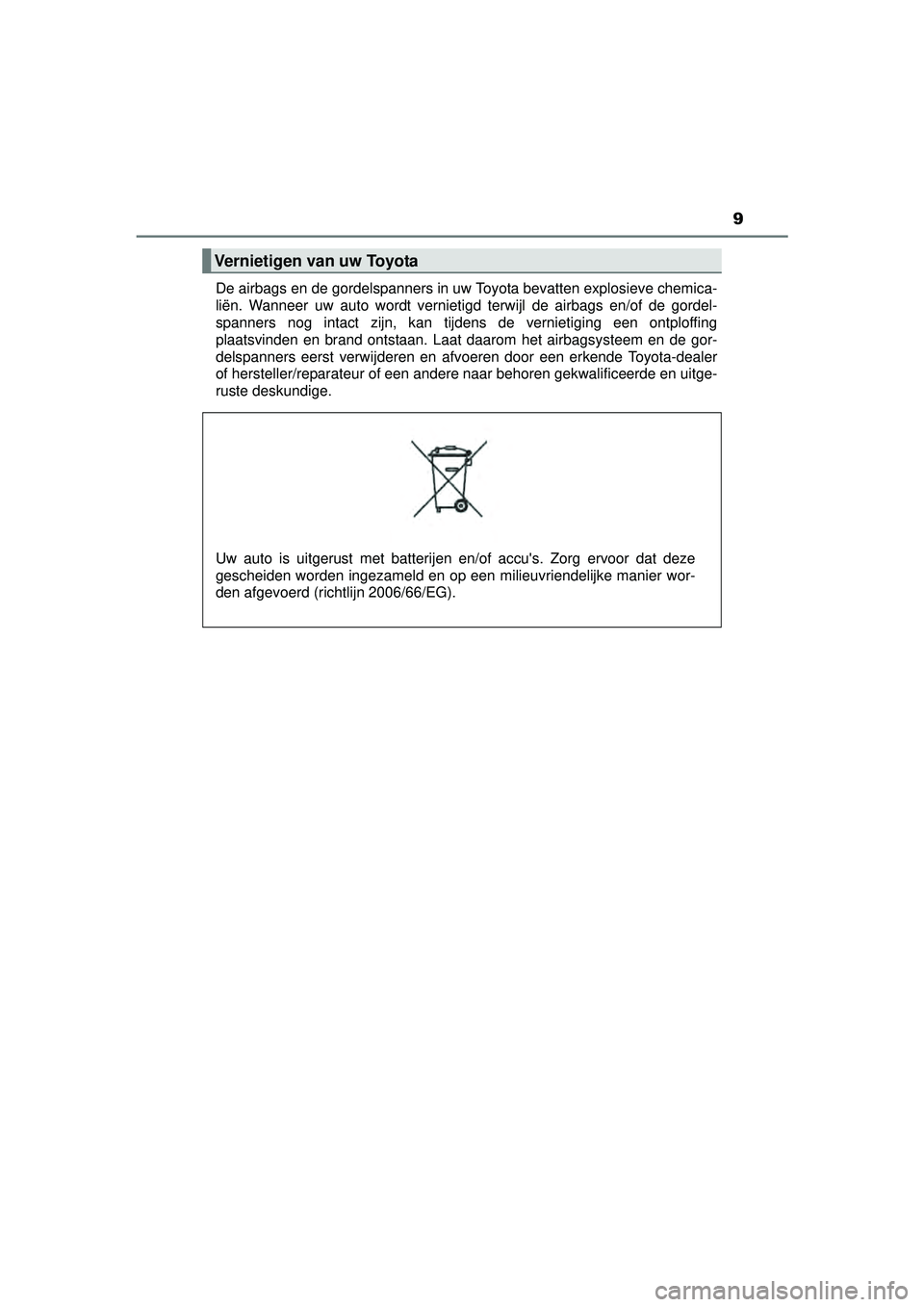 TOYOTA HILUX 2016  Instructieboekje (in Dutch) 9
HILUX_OM_OM0K269E_(EE)De airbags en de gordelspanners in uw Toyota bevatten explosieve chemica-
liën. Wanneer uw auto wordt vernietigd terwijl de airbags en/of de gordel-
spanners nog intact zijn, 