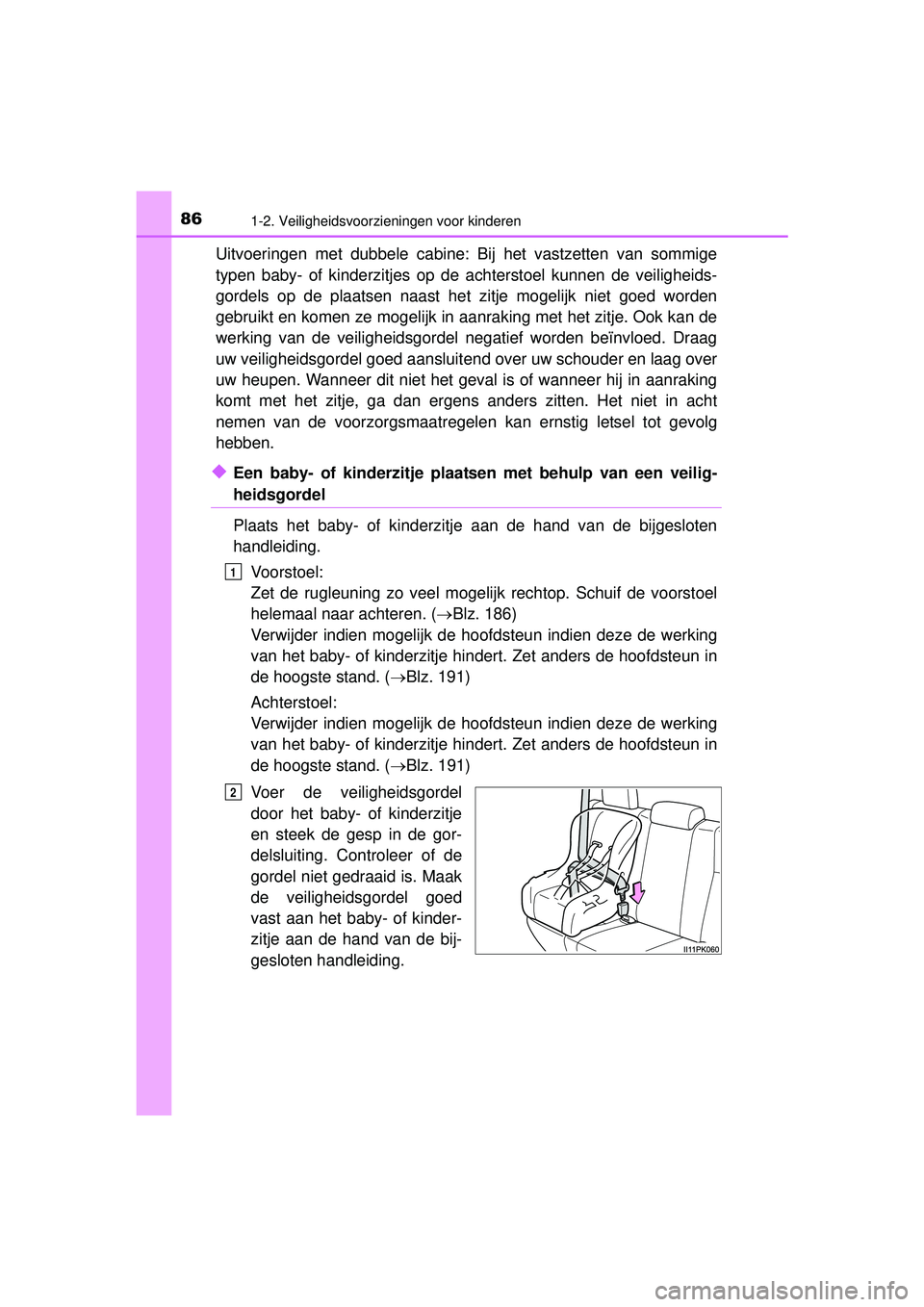 TOYOTA HILUX 2016 Instructieboekje (in Dutch) 861-2. Veiligheidsvoorzieningen voor kinderen
HILUX_OM_OM0K269E_(EE)
Uitvoeringen met dubbele cabine: Bij het vastzetten van sommige
typen baby- of kinderzitjes op de achterstoel kunnen de veiligheids TOYOTA HILUX 2016 Instructieboekje (in Dutch) 861-2. Veiligheidsvoorzieningen voor kinderen
HILUX_OM_OM0K269E_(EE)
Uitvoeringen met dubbele cabine: Bij het vastzetten van sommige
typen baby- of kinderzitjes op de achterstoel kunnen de veiligheids