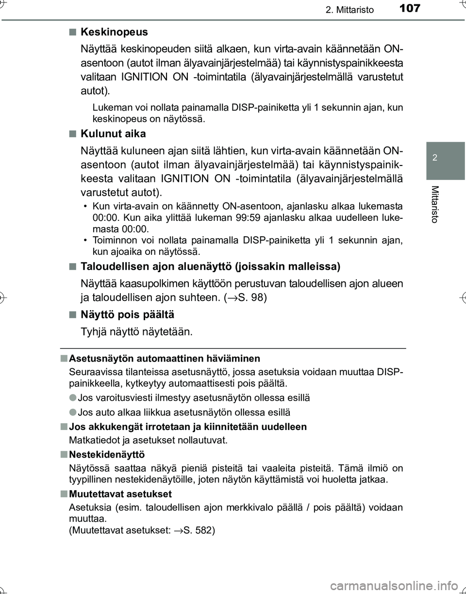 TOYOTA HILUX 2016  Omistajan Käsikirja (in Finnish) 1072. Mittaristo
2
Mittaristo
OM0K269FI■
Keskinopeus
Näyttää keskinopeuden siitä alkaen, kun virta-avain käännetään ON-
asentoon (autot ilman älyavainjärj
estelmää) tai käynnistyspainik