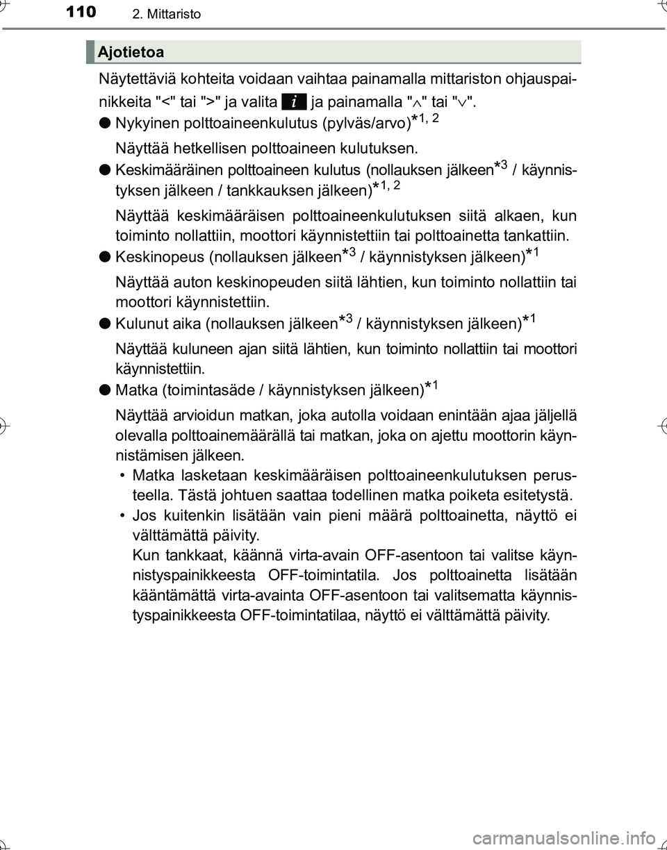 TOYOTA HILUX 2016  Omistajan Käsikirja (in Finnish) 1102. Mittaristo
OM0K269FI
Näytettäviä kohteita voidaan vaihtaa painamalla mittariston ohjauspai-
nikkeita "<" tai ">" ja valita   ja painamalla " ∧" tai " ∨".
● Nykyinen polttoaineen kulutus