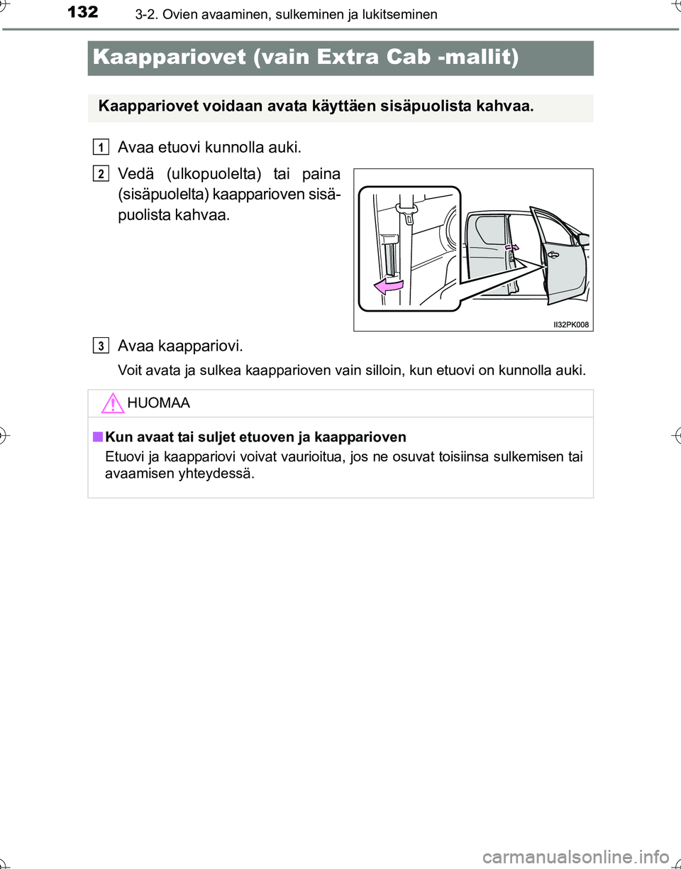 TOYOTA HILUX 2016  Omistajan Käsikirja (in Finnish) 1323-2. Ovien avaaminen, sulkeminen ja lukitseminen
OM0K269FI
Kaappariovet (vain Extra Cab -mallit)
Avaa etuovi kunnolla auki.
Vedä (ulkopuolelta) tai paina
(sisäpuolelta) kaapparioven sisä-
puolis