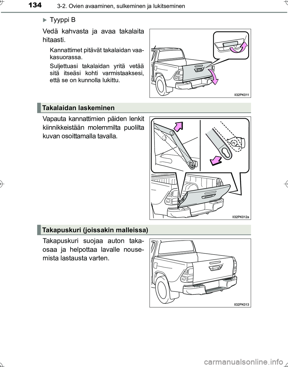 TOYOTA HILUX 2016  Omistajan Käsikirja (in Finnish) 1343-2. Ovien avaaminen, sulkeminen ja lukitseminen
OM0K269FI
�XTy y p p i  B
Vedä kahvasta ja avaa takalaita
hitaasti.
Kannattimet pitävät takalaidan vaa-
kasuorassa.
Suljettuasi takalaidan yritä