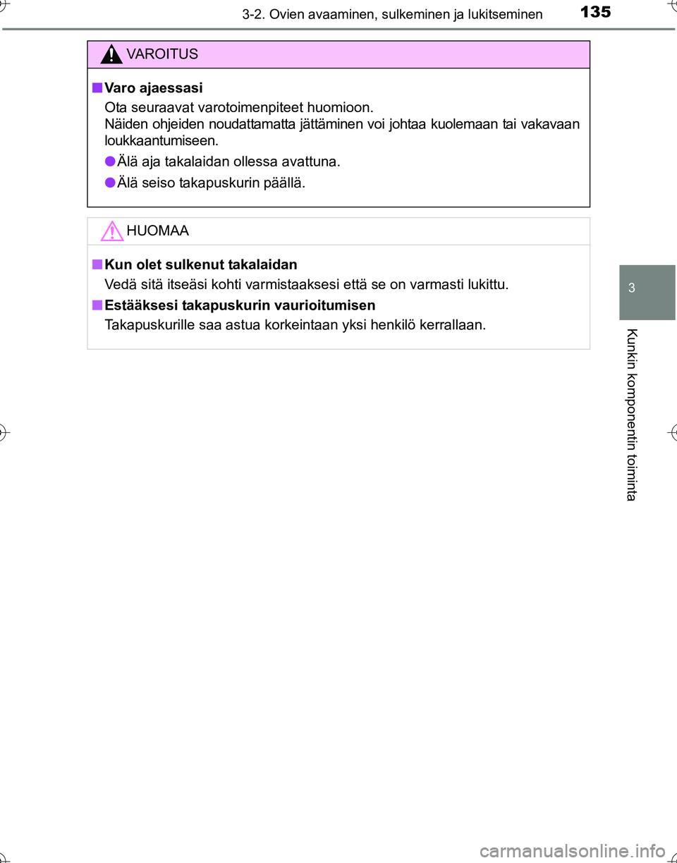 TOYOTA HILUX 2016  Omistajan Käsikirja (in Finnish) 1353-2. Ovien avaaminen, sulkeminen ja lukitseminen
3
Kunkin komponentin toiminta
OM0K269FI
VAROITUS
■Varo ajaessasi
Ota seuraavat varotoimenpiteet huomioon. 
Näiden ohjeiden noudattamatta jättäm