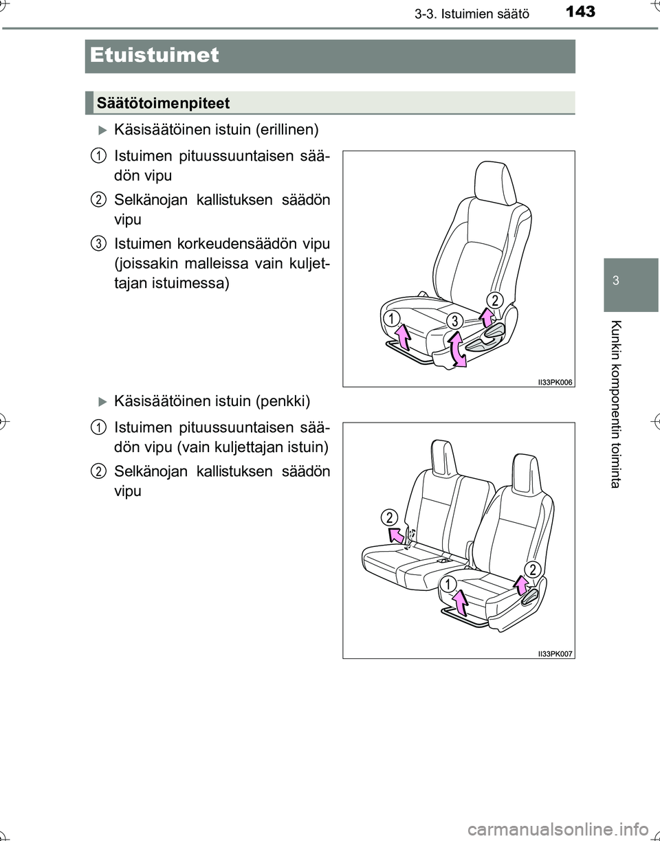 TOYOTA HILUX 2016  Omistajan Käsikirja (in Finnish) 143
3
3-3. Istuimien säätö
Kunkin komponentin toiminta
OM0K269FI
Etuistuimet
�XKäsisäätöinen istuin (erillinen)
Istuimen pituussuuntaisen sää-
dön vipu
Selkänojan kallistuksen säädön
vip