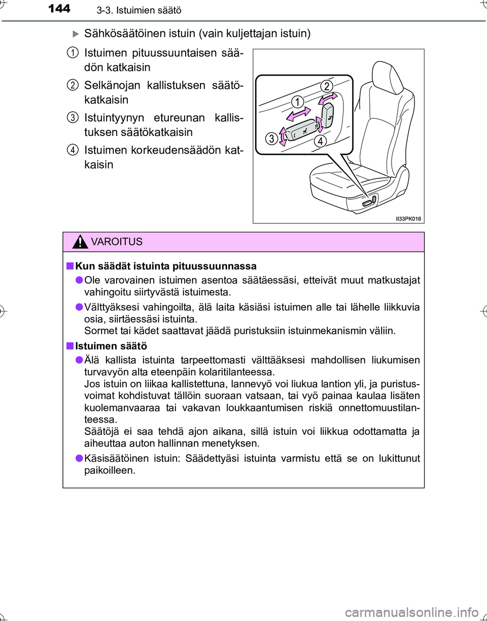 TOYOTA HILUX 2016  Omistajan Käsikirja (in Finnish) 1443-3. Istuimien säätö
OM0K269FI
�XSähkösäätöinen istuin (vain kuljettajan istuin)
Istuimen pituussuuntaisen sää-
dön katkaisin
Selkänojan kallistuksen säätö-
katkaisin
Istuintyynyn et