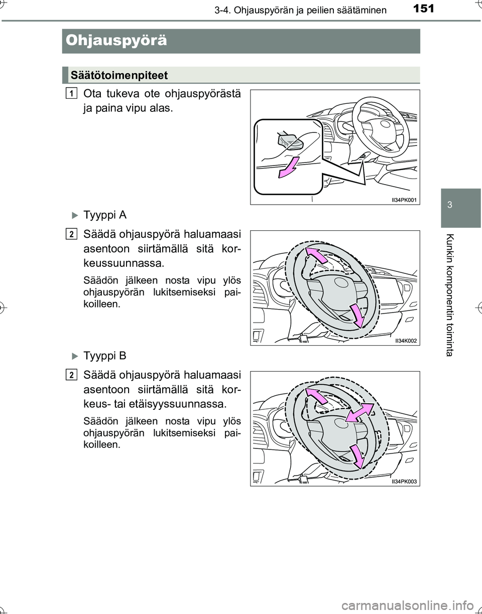 TOYOTA HILUX 2016  Omistajan Käsikirja (in Finnish) 151
3
3-4. Ohjauspyörän ja peilien säätäminen
Kunkin komponentin toiminta
OM0K269FI
Ohjauspyörä
Ota tukeva ote ohjauspyörästä
ja paina vipu alas.
�XTy y p p i  A
Säädä ohjauspyörä halua