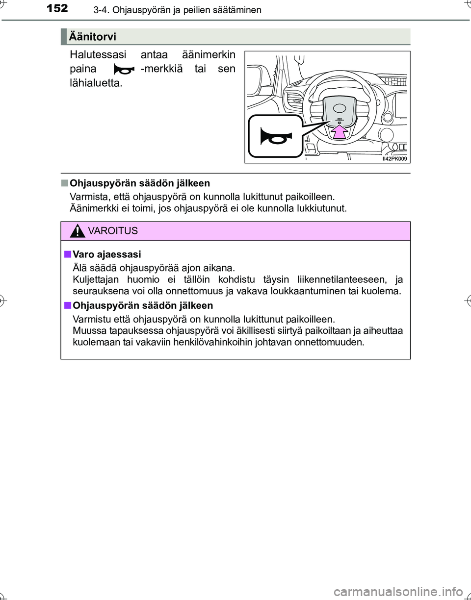 TOYOTA HILUX 2016  Omistajan Käsikirja (in Finnish) 1523-4. Ohjauspyörän ja peilien säätäminen
OM0K269FI
Halutessasi antaa äänimerkin
paina -merkkiä tai sen
lähialuetta.
■Ohjauspyörän säädön jälkeen
Varmista, että ohjauspyörä on kun