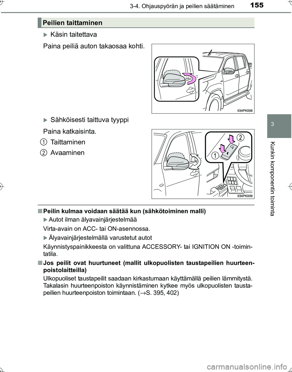 TOYOTA HILUX 2016  Omistajan Käsikirja (in Finnish) 1553-4. Ohjauspyörän ja peilien säätäminen
3
Kunkin komponentin toiminta
OM0K269FI
�XKäsin taitettava
Paina peiliä auton takaosaa kohti.
�XSähköisesti taittuva tyyppi
Paina katkaisinta. Ta i 