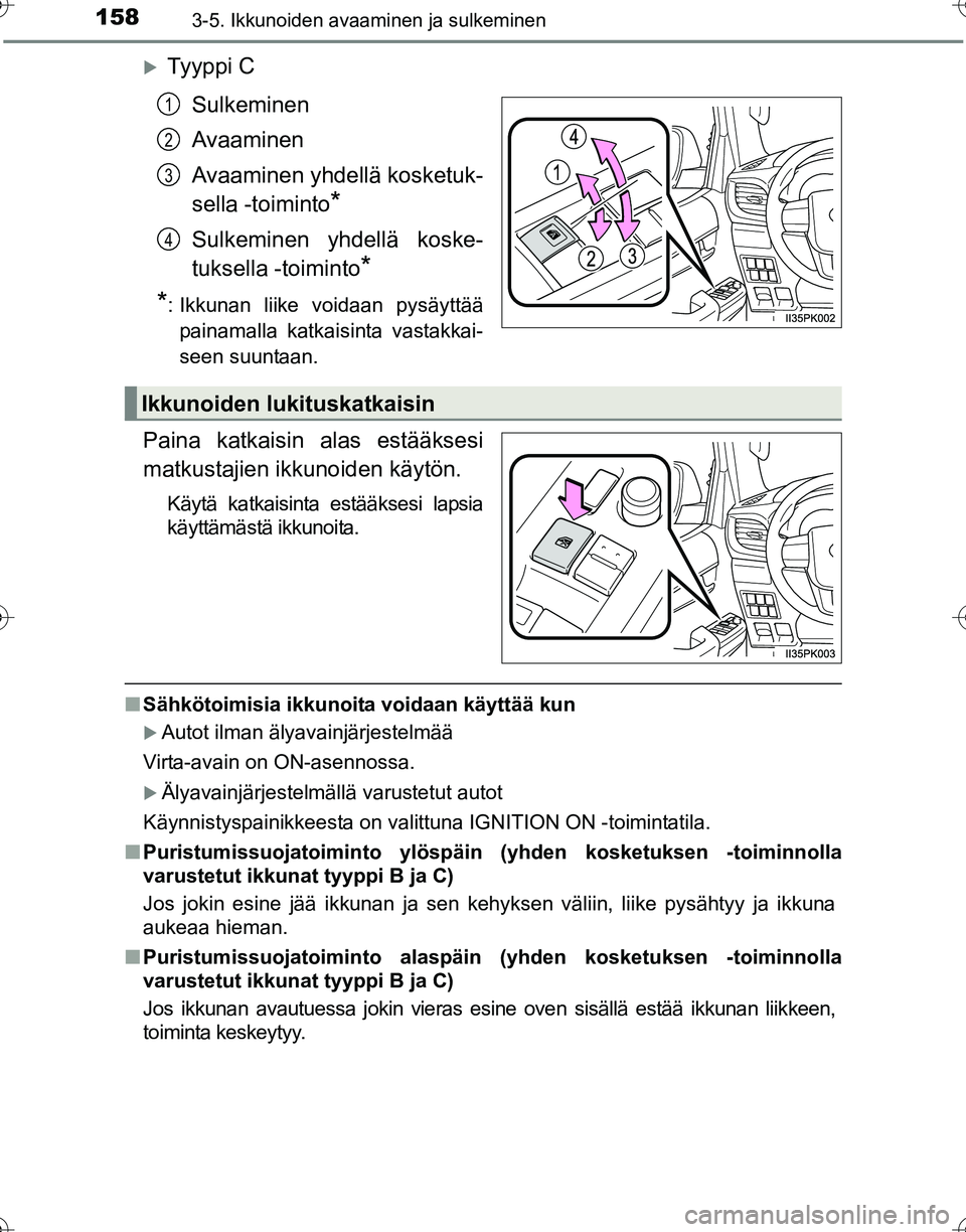 TOYOTA HILUX 2016  Omistajan Käsikirja (in Finnish) 1583-5. Ikkunoiden avaaminen ja sulkeminen
OM0K269FI
�XTy y p p i  CSulkeminen
Avaaminen
Avaaminen yhdellä kosketuk-
sella -toiminto
*
Sulkeminen yhdellä koske-
tuksella -toiminto
*
*
: Ikkunan liik