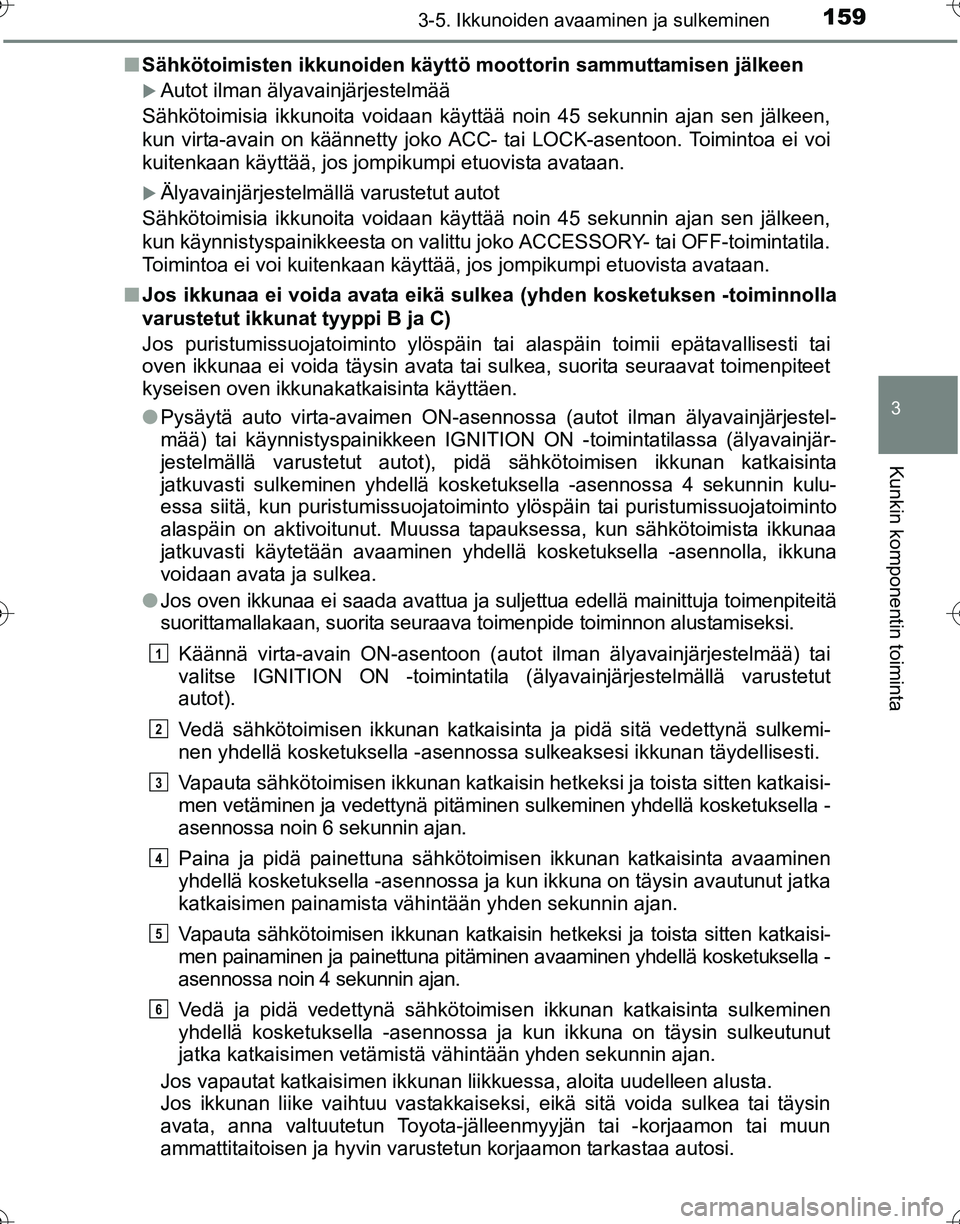 TOYOTA HILUX 2016  Omistajan Käsikirja (in Finnish) 1593-5. Ikkunoiden avaaminen ja sulkeminen
3
Kunkin komponentin toiminta
OM0K269FI■
Sähkötoimisten ikkunoiden käyttö  moottorin sammuttamisen jälkeen
�XAutot ilman älyavainjärjestelmää
Säh